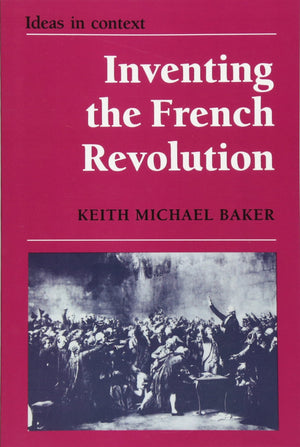 Inventing the French Revolution : Essays on French Political Culture in the Eighteenth Century (Ideas in Context, Series Number,Used