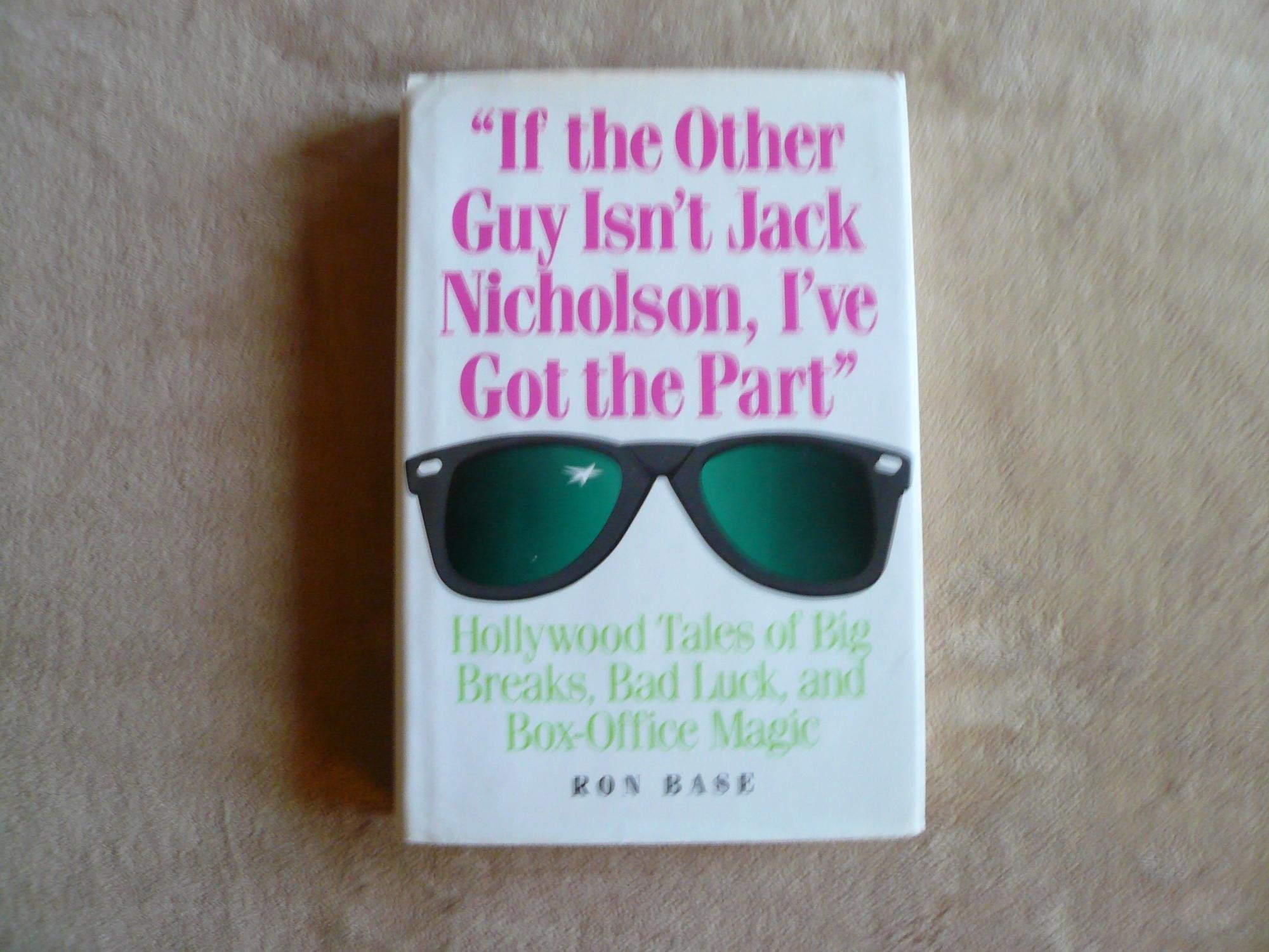 If the Other Guy Isn't Jack Nicholson, I've Got the Part': Hollywood Tales of Big Breaks, Bad Luck, and BoxOffice Magic,Used