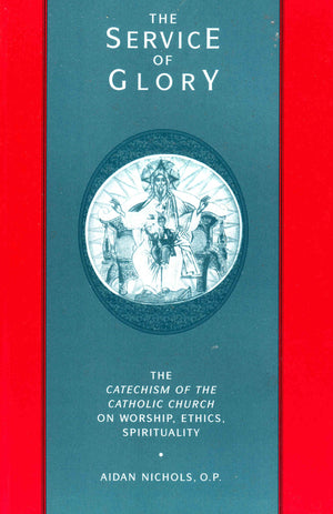 The Service of Glory: The Catechism of the Catholic Church on Worship, Ethics, Spirituality,Used