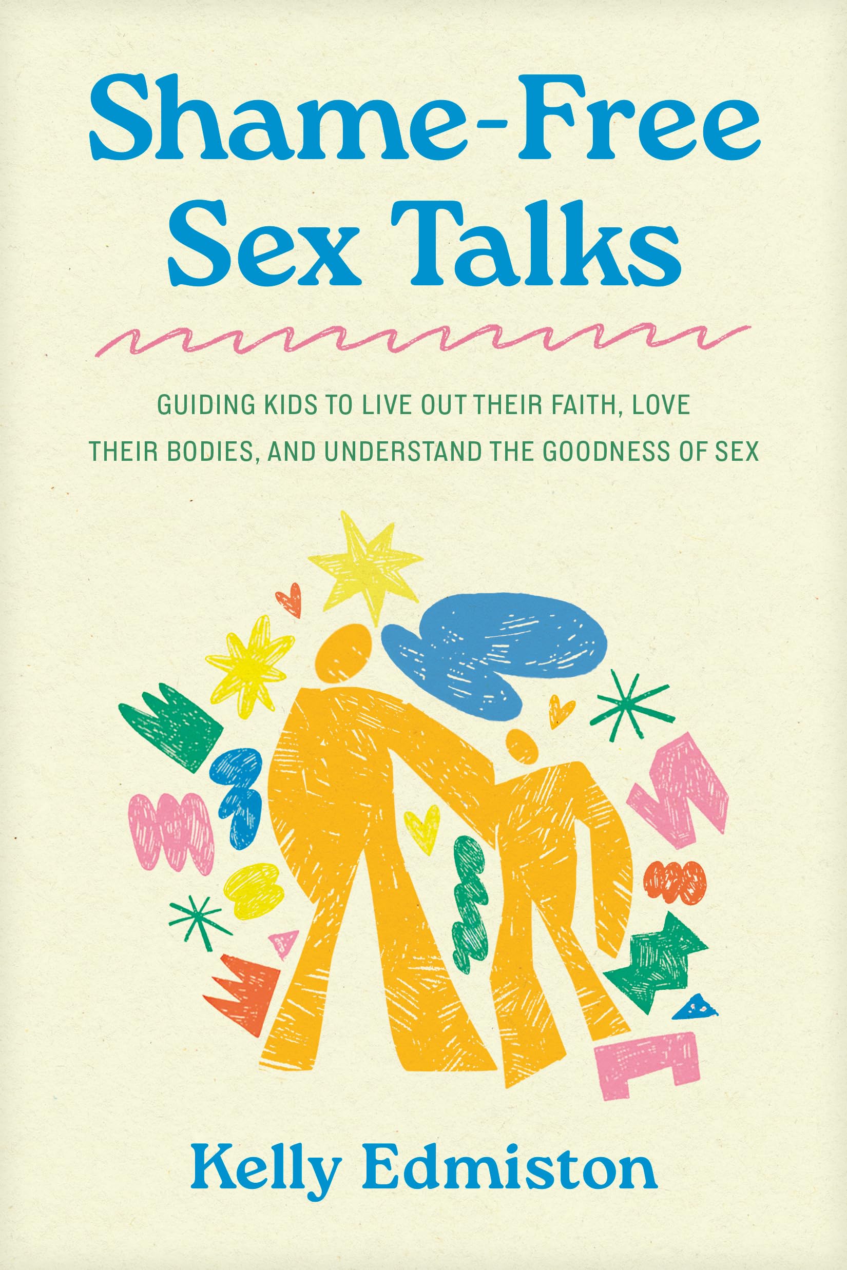 ShameFree Sex Talks: Guiding Kids To Live Out Their Faith, Love Their Bodies, And Understand The Goodness Of Sex