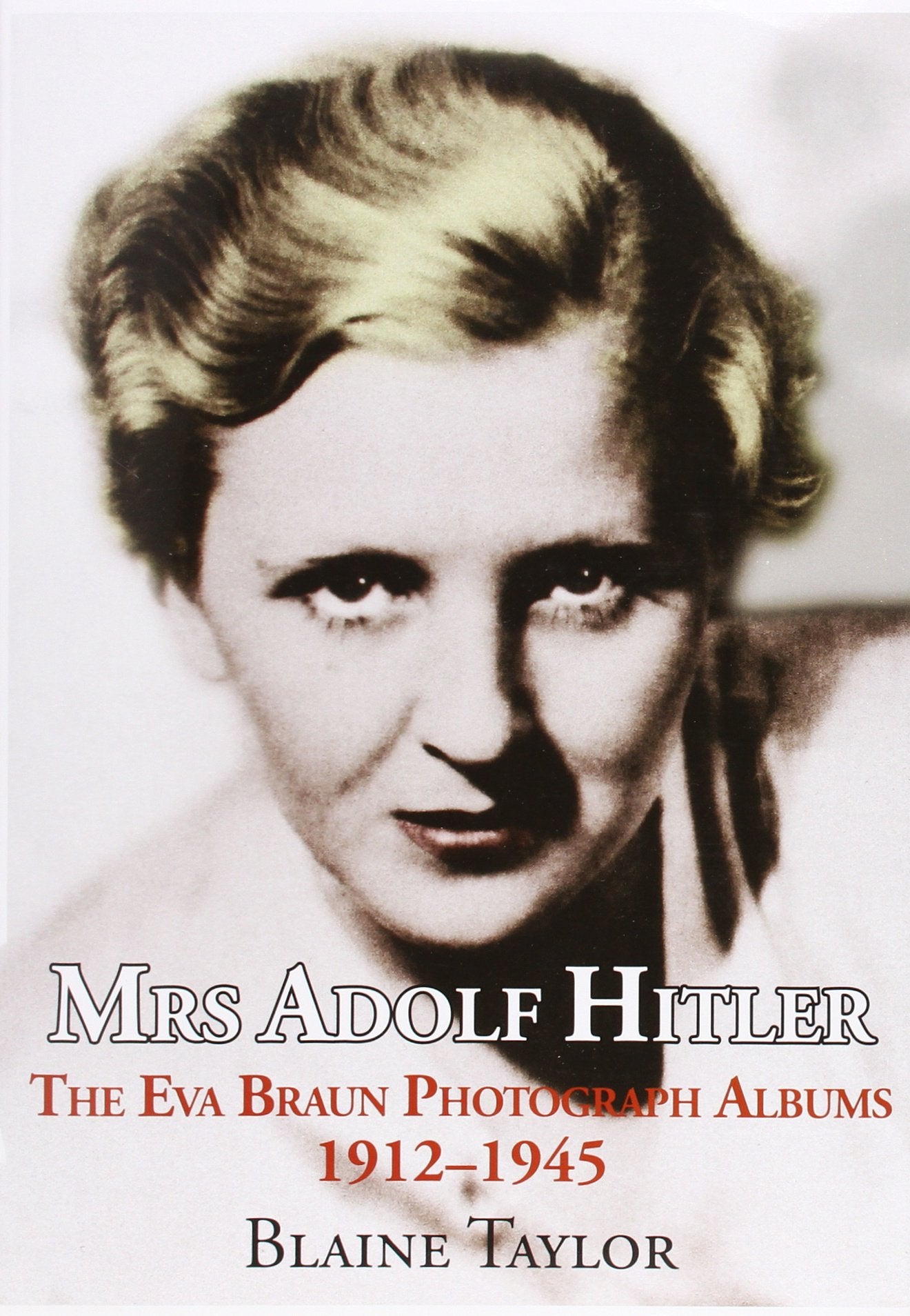 Mrs Adolf Hitler: The Eva Braun Photograph Albums 191245