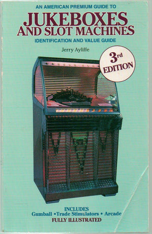 An American Premium Guide To Jukeboxes And Slot Machines: Identification And Value Guide