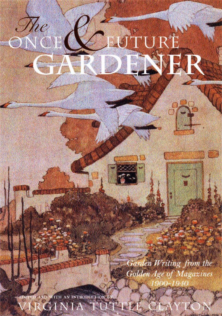 The Once & Future Gardener: Garden Writing from the Golden Age of Magazines: 19001940,Used