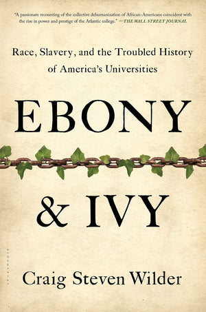 Ebony and Ivy: Race, Slavery, and the Troubled History of America s Universities