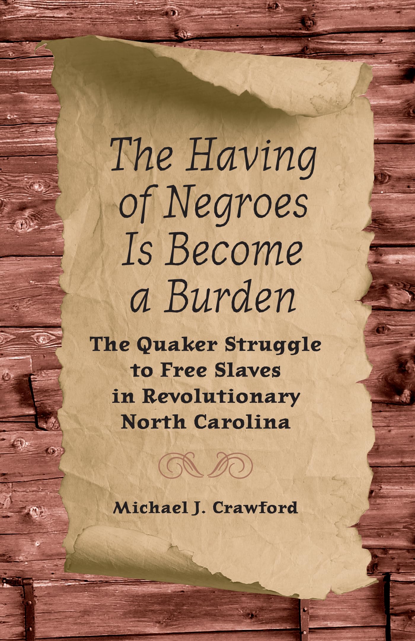 The Having Of Negroes Is Become A Burden: The Quaker Struggle To Free Slaves In Revolutionary North Carolina,Used