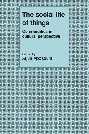 The Social Life of Things: Commodities in Cultural Perspective,New