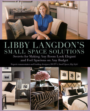 Libby Langdon's Small Space Solutions: Secrets For Making Any Room Look Elegant And Feel Spacious On Any Budget,New