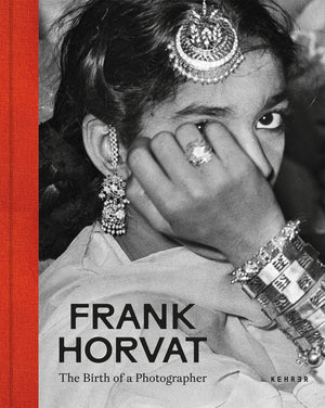Frank Horvat. The Birth Of A Photographer: The Birth Of A Photographer