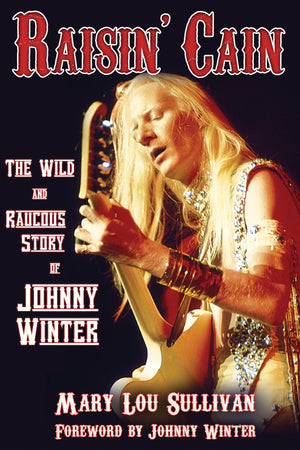 Raisin' Cain: The Wild And Raucous Story Of Johnny Winter