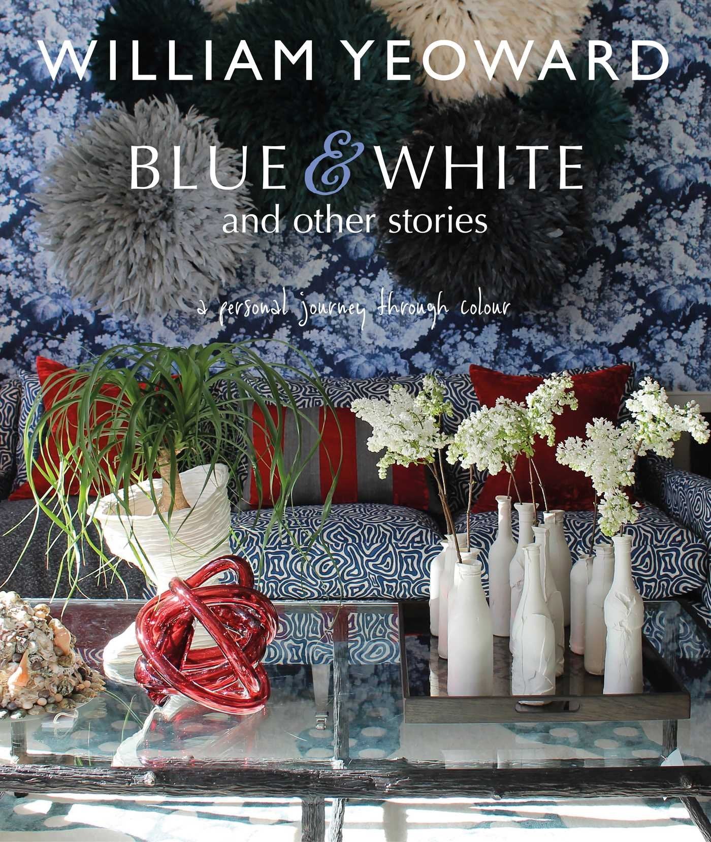 William Yeoward: Blue and White and Other Stories: A personal journey through colour,Used