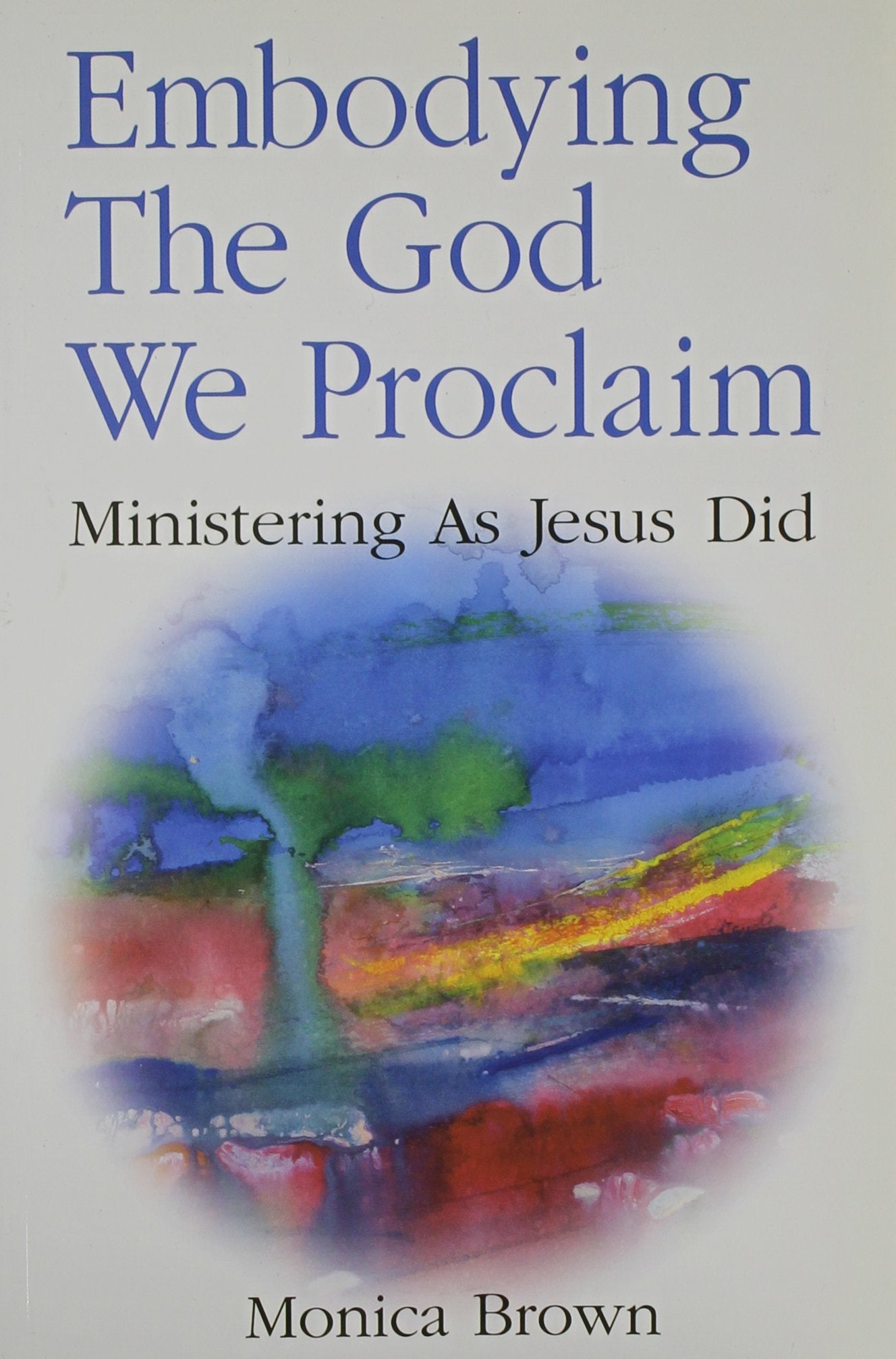 Embodying the God We Proclaim: Ministering as Jesus Did,Used