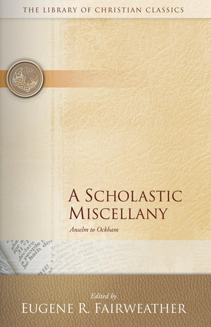 A Scholastic Miscellany: Anselm To Ockham (The Library Of Christian Classics),New