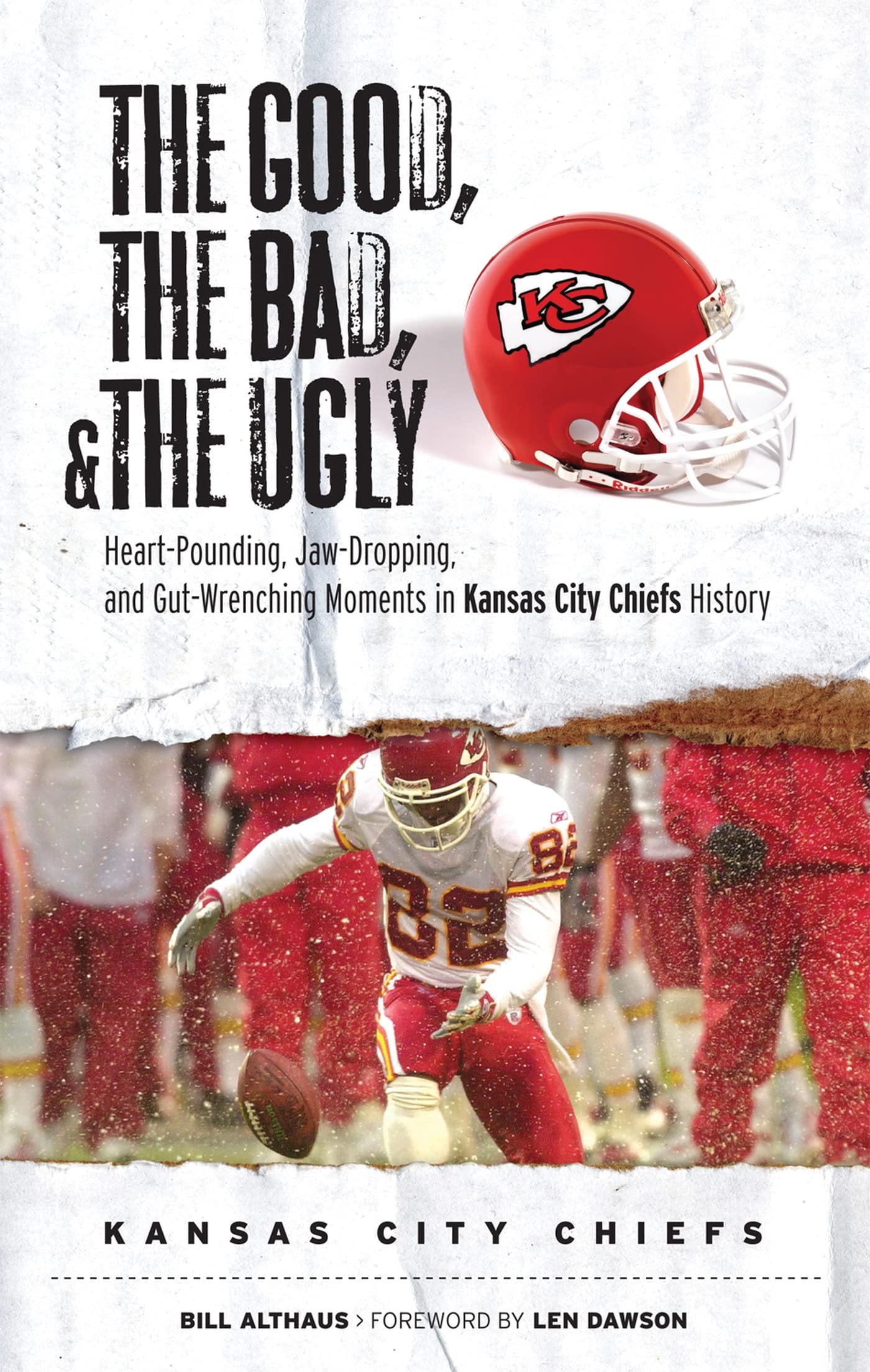 The Good, the Bad, & the Ugly: Kansas City Chiefs: HeartPounding, JawDropping, and GutWrenching Moments from Kansas City Chie,New