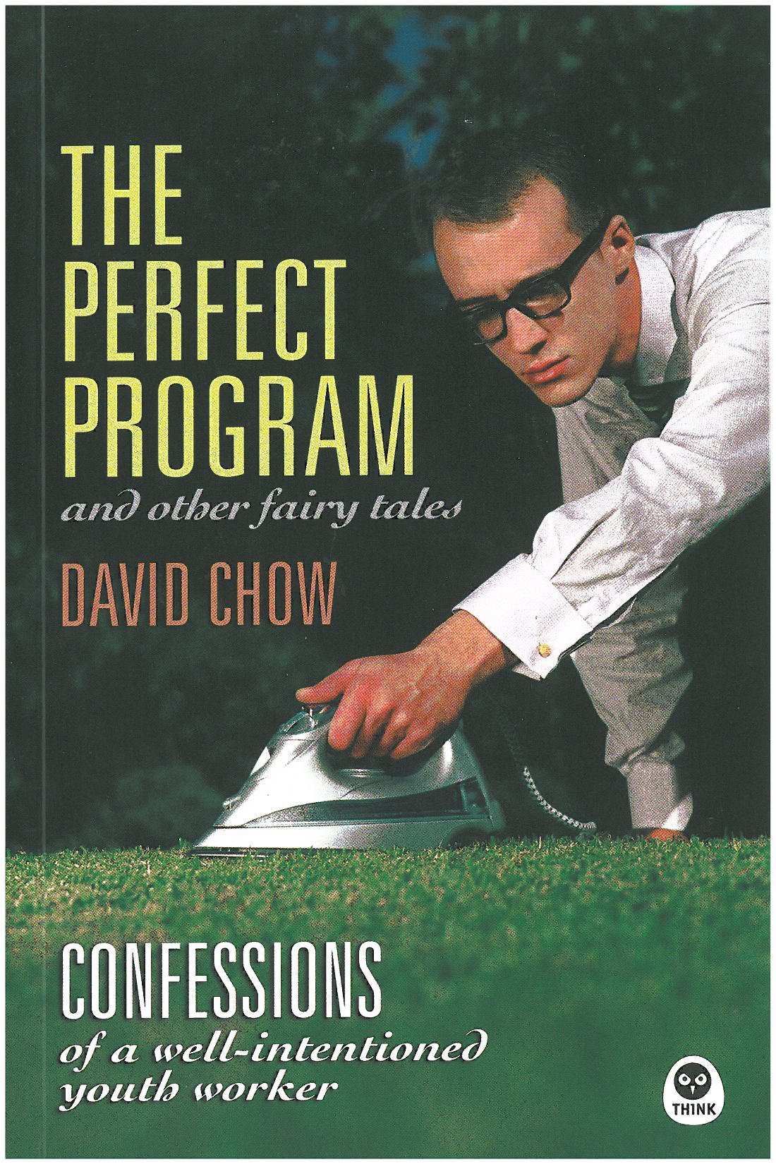 The Perfect Program and Other Fairy Tales: Confessions of a WellIntentioned Youth Worker,Used