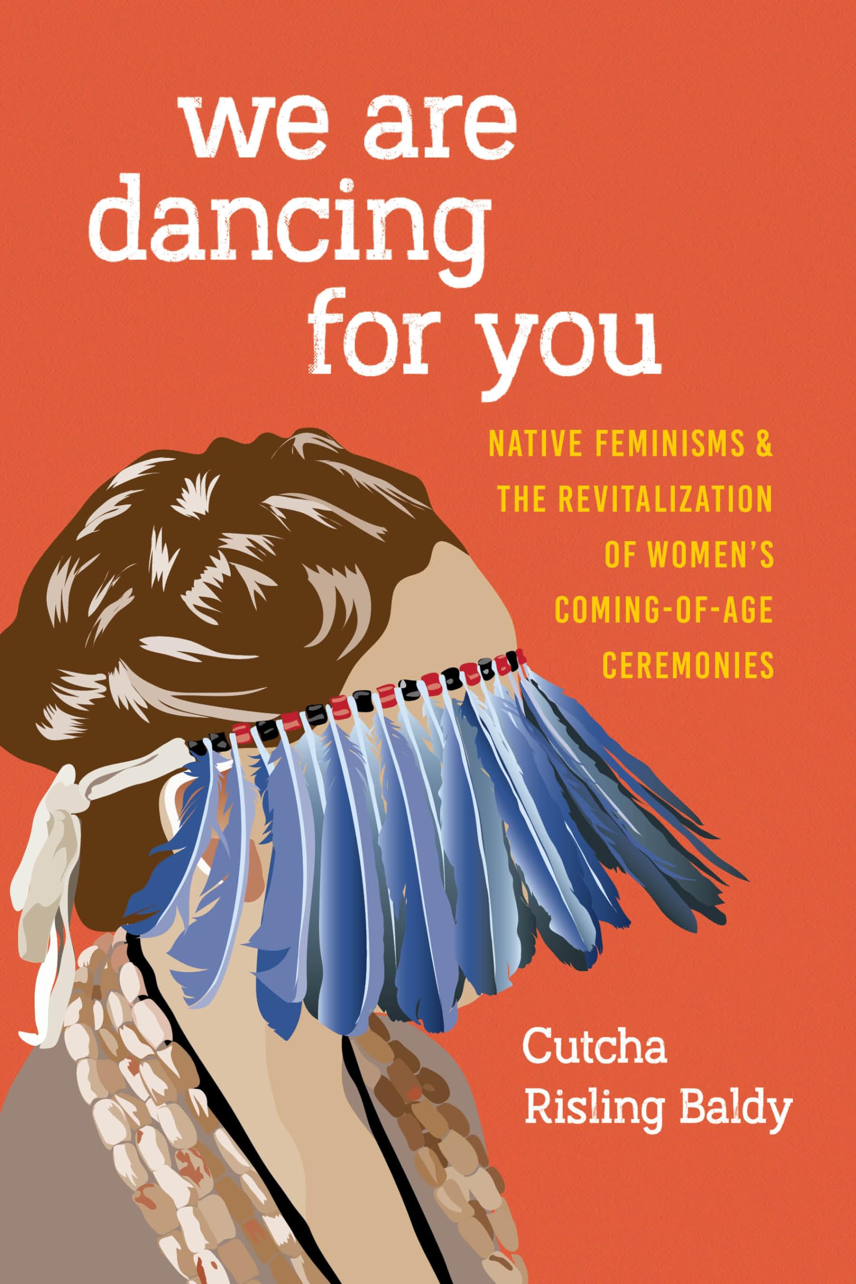 We Are Dancing for You: Native Feminisms and the Revitalization of Women's ComingofAge Ceremonies (Indigenous Confluences),Used