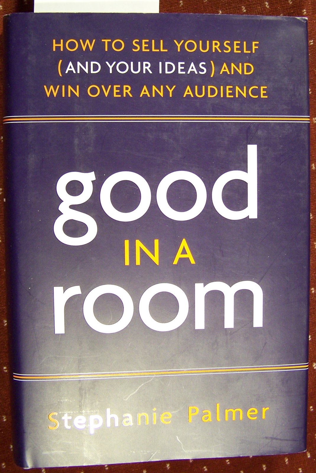 Good In A Room: How To Sell Yourself (And Your Ideas) And Win Over Any Audience