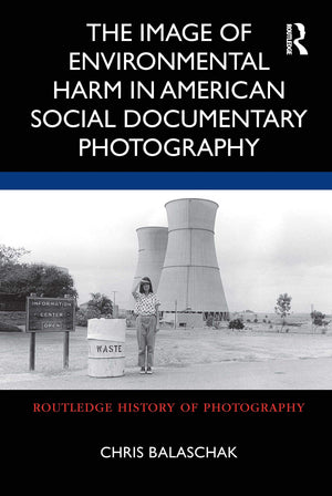 The Image of Environmental Harm in American Social Documentary Photography (Routledge History of Photography),Used