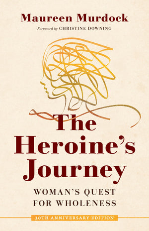 The Heroine's Journey: Woman's Quest for Wholeness,New