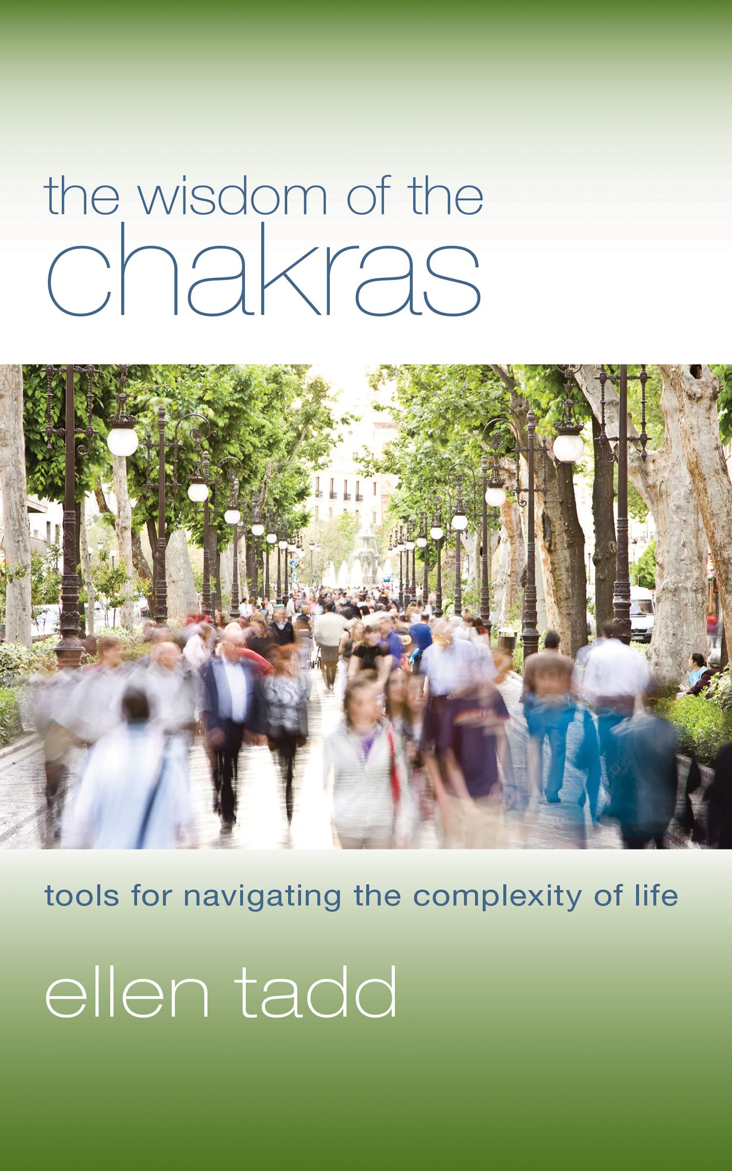 The Wisdom of the Chakras: Tools for Navigating the Complexity of Life,New