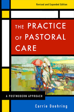 The Practice Of Pastoral Care, Revised And Expanded Edition: A Postmodern Approach,New