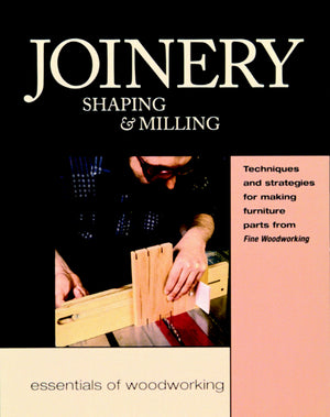 Joinery, Shaping & Milling: Techniques and Strategies for Making Furniture Par (Woodworker's Library),Used