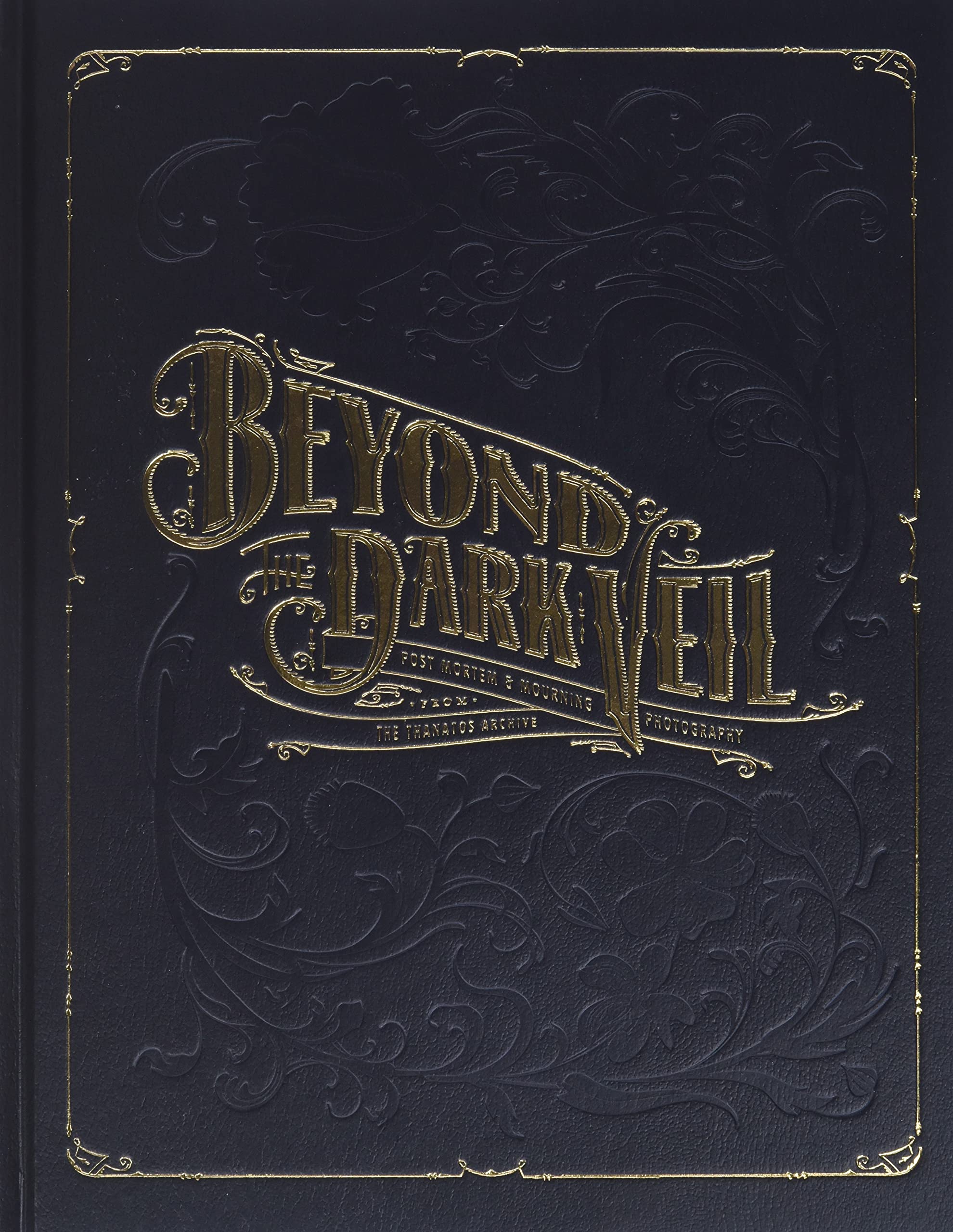 Beyond The Dark Veil: Post Mortem & Mourning Photography From The Thanatos Archive,Used