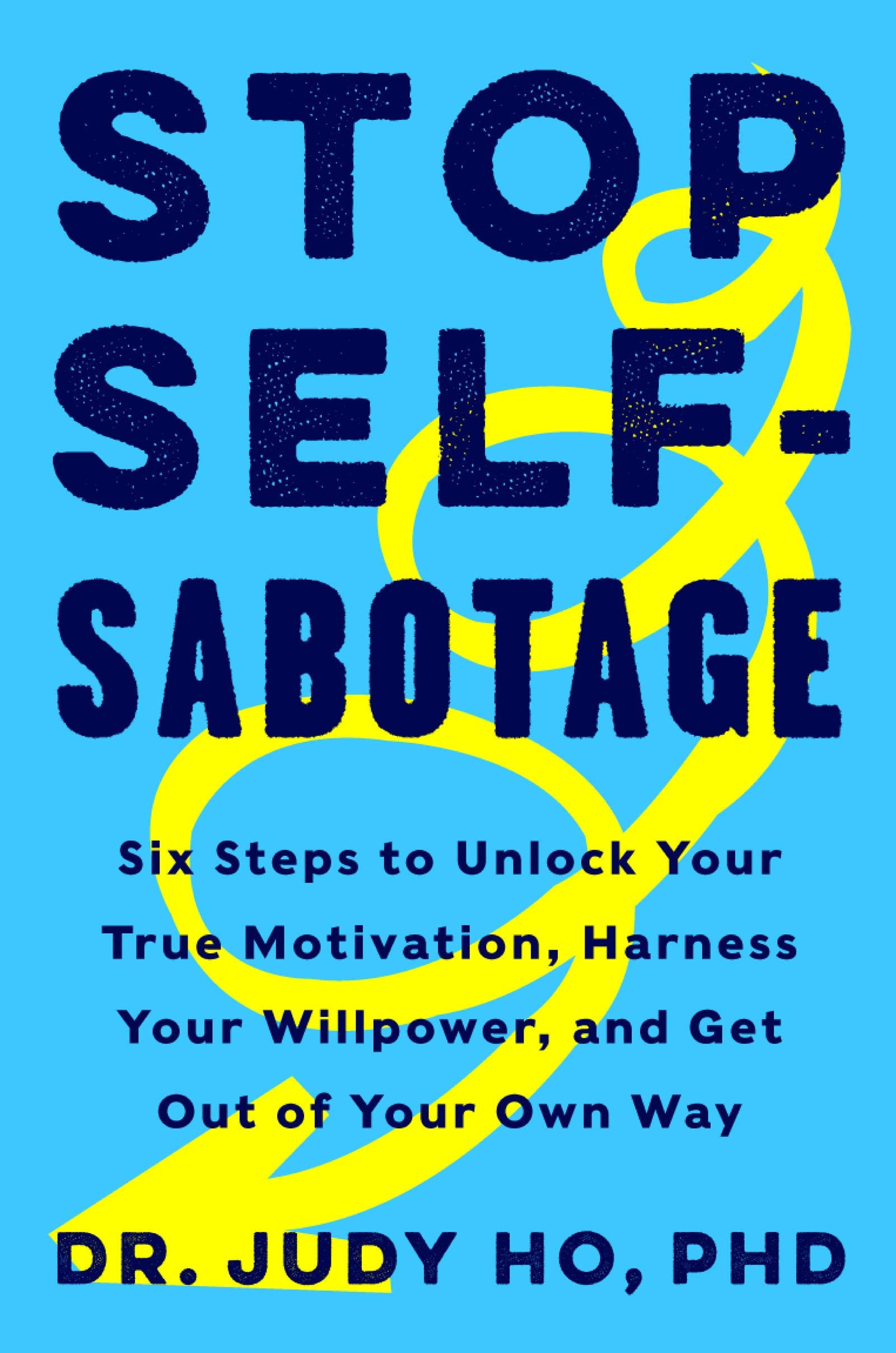 Stop Selfsabotage: Six Steps To Unlock Your True Motivation, Harness Your Willpower, And Get Out Of Your Own Way