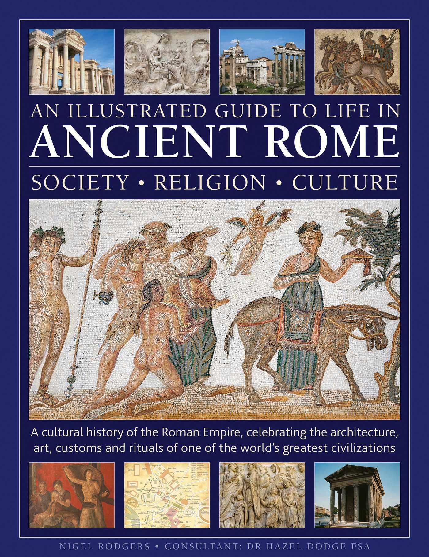 An Illustrated Guide To Life In Ancient Rome: Society, Religion, Culture: A Cultural History Of The Roman Empire, Celebrating Th