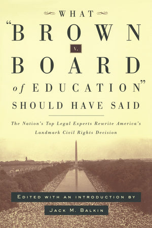What Brown V. Board Of Education Should Have Said: The Nation'S Top Legal Experts Rewrite America'S Landmark Civil Rights Decisi,Used