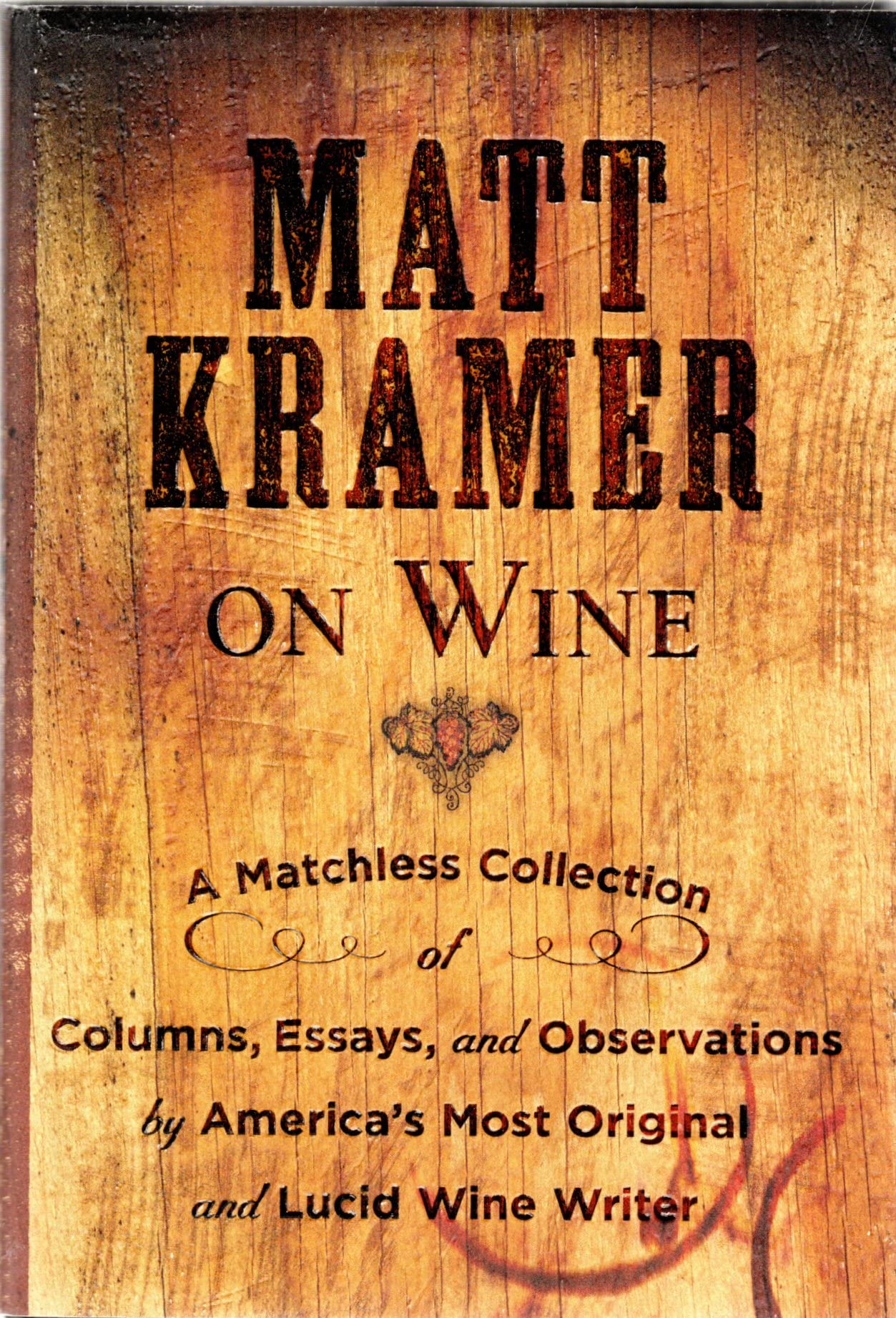 Matt Kramer on Wine: A Matchless Collection of Columns, Essays, and Observations by America s Most Original and Lucid Wine Write,Used