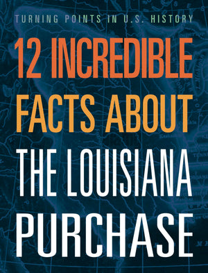 12 Incredible Facts About The Louisiana Purchase