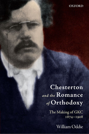 Chesterton And The Romance Of Orthodoxy: The Making Of Gkc, 18741908,New
