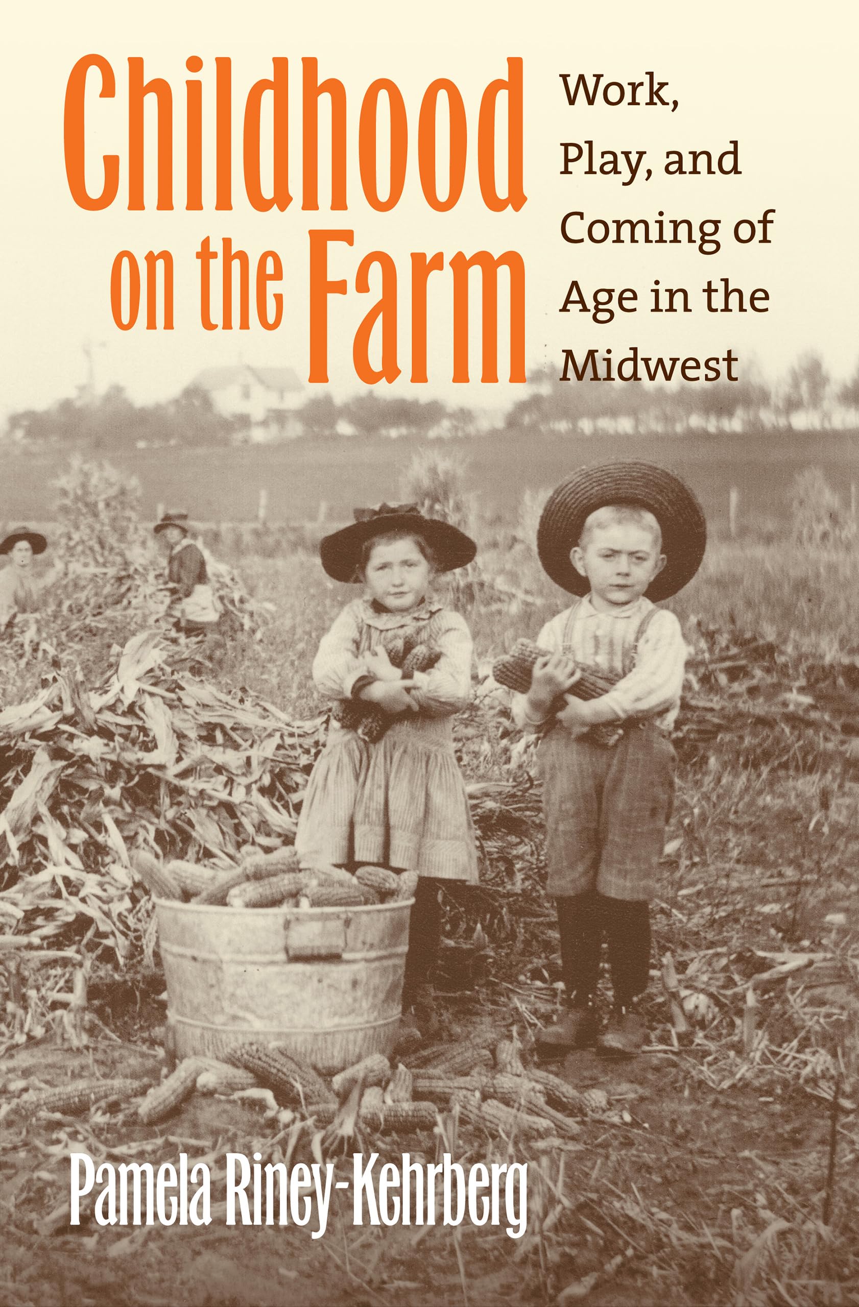 Childhood On The Farm: Work, Play, And Coming Of Age In The Midwest,New