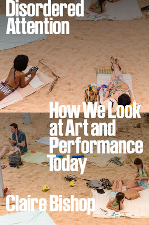 Disordered Attention: How We Look at Art and Performance Today,New