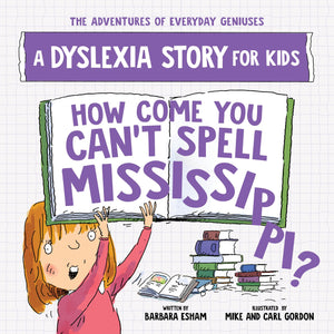 How Come You Can't Spell Mississippi?: A Dyslexia Story for Kids (The Adventures of Everyday Geniuses),New