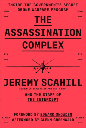 The Assassination Complex: Inside The Government'S Secret Drone Warfare Program