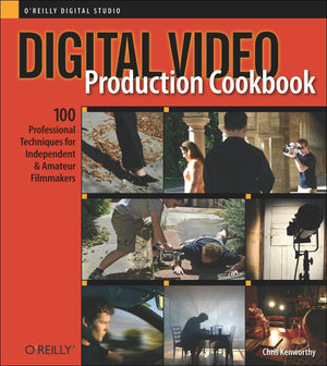 Digital Video Production Cookbook: 100 Professional Techniques for Independent and Amateur Filmmakers,Used