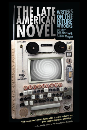 The Late American Novel: Writers on the Future of Books,Used