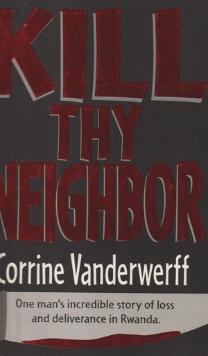 Kill Thy Neighbor: One Man's Incredible Story of Loss and Deliverance in Rwanda,Used