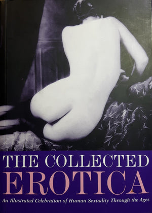 Collected Erotica, The: An Illustrated Celebration Of Human Sexuality Through The Ages