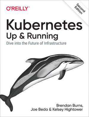 Kubernetes: Up And Running: Dive Into The Future Of Infrastructure