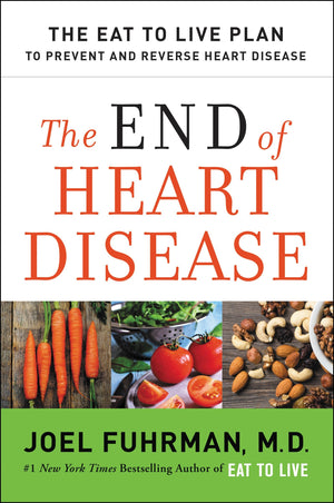 The End of Heart Disease: The Eat to Live Plan to Prevent and Reverse Heart Disease (Eat for Life)