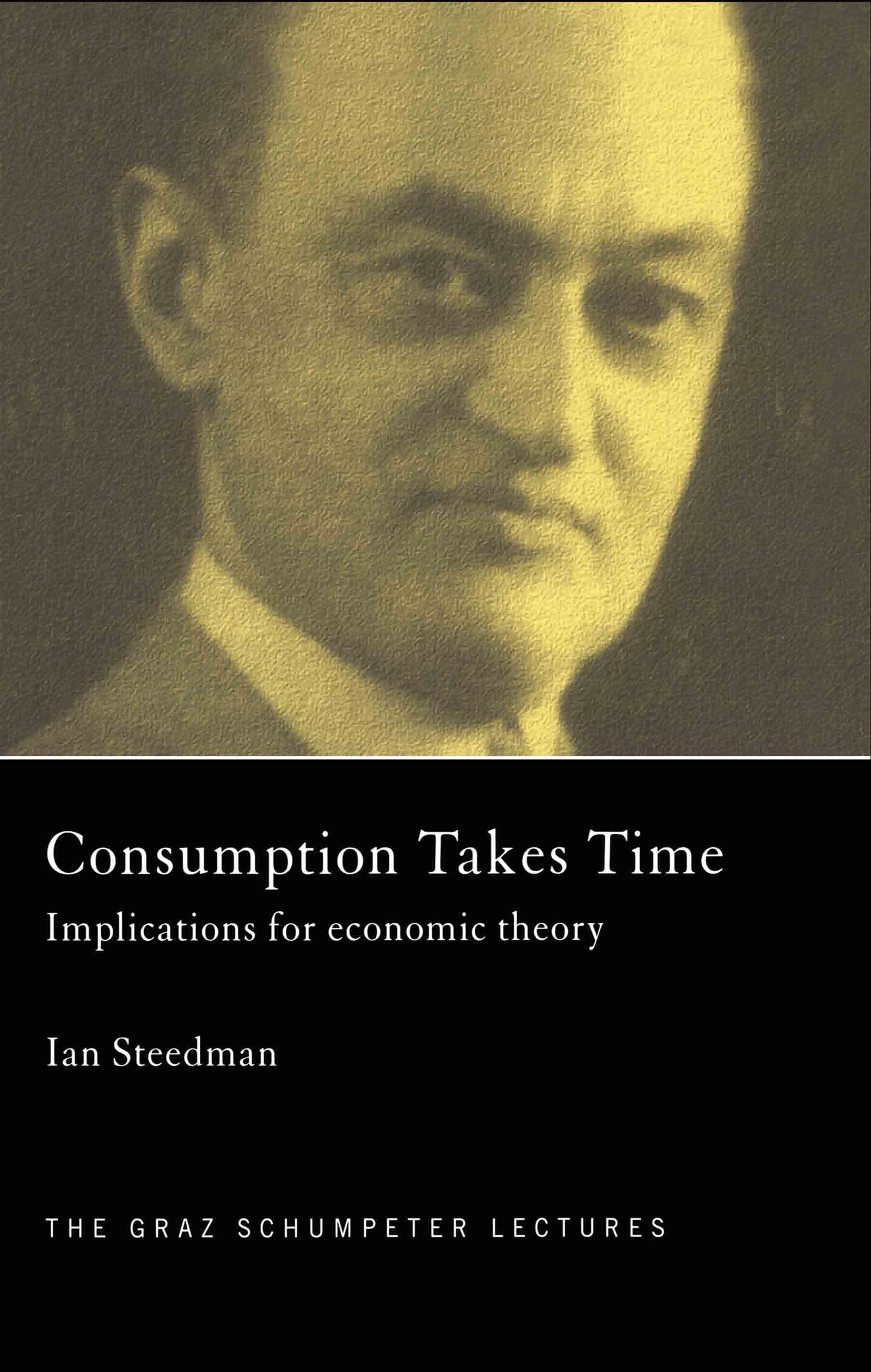 Consumption Takes Time: Implications For Economic Theory (The Graz Schumpeter Lectures)