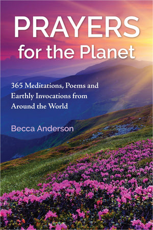 Prayers For The Planet: 365 Meditations, Poems And Earthly Invocations From Around The World