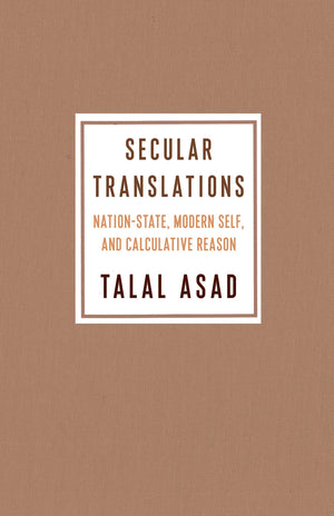 Secular Translations: NationState, Modern Self, and Calculative Reason (Ruth Benedict Book Series),New