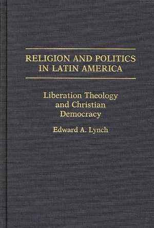Religion And Politics In Latin America: Liberation Theology And Christian Democracy