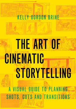 The Art of Cinematic Storytelling: A Visual Guide to Planning Shots, Cuts, and Transitions,Used