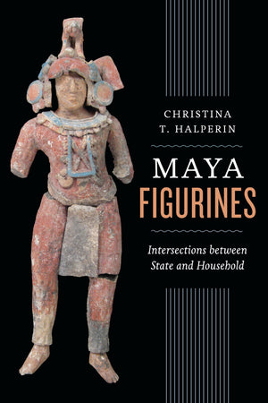 Maya Figurines: Intersections between State and Household (Latin American and Caribbean Arts and Culture Publication Initiative,,Used