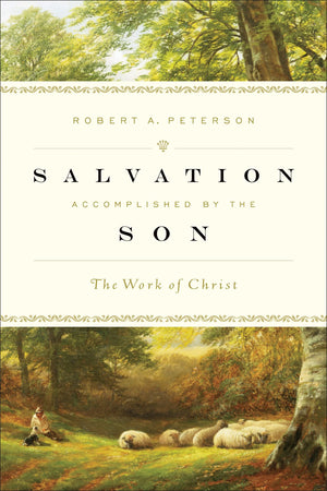 Salvation Accomplished by the Son: The Work of Christ,New