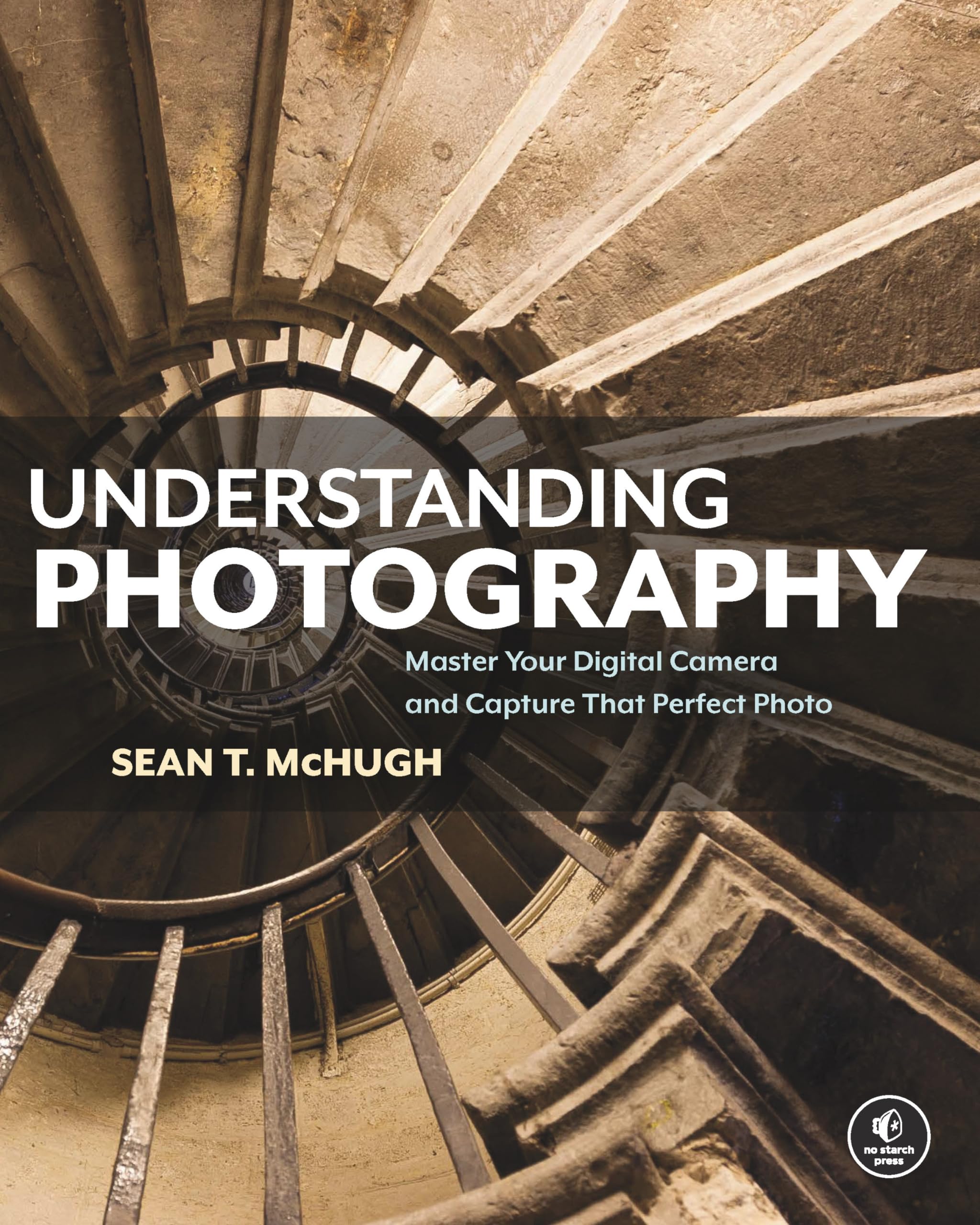 Understanding Photography: Master Your Digital Camera And Capture That Perfect Photo,New
